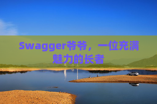 Swagger爷爷，一位充满魅力的长者